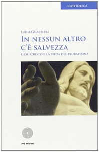 In nessun altro c'è salvezza. Gesù Cristo e la sfida del pluralismo - Librerie.coop In nessun altro c'è salvezza. Gesù Cristo e la sfida del pluralismo - Librerie.coop