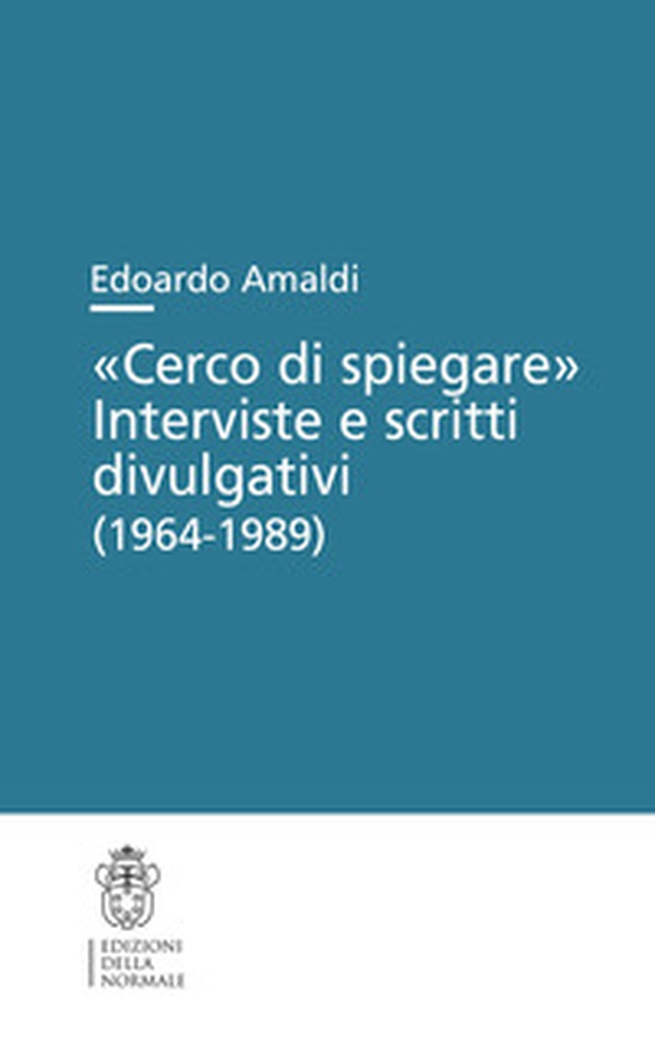 «Cerco di spiegare». Interviste e scritti divulgativi (1964-1989) - Librerie.coop «Cerco di spiegare». Interviste e scritti divulgativi (1964-1989) - Librerie.coop