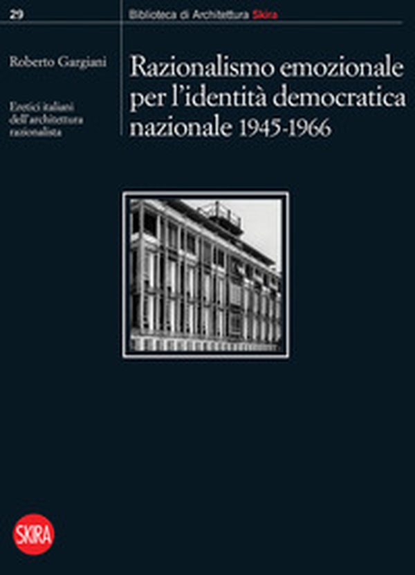Razionalismo emozionale per l'identità democratica nazionale 1945-1966. Eretici italiani dell'architettura razionalista - Librerie.coop Razionalismo emozionale per l'identità democratica nazionale 1945-1966. Eretici italiani dell'architettura razionalista - Librerie.coop