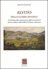 Alvito nella seconda guerra mondiale. Contributo alla ricostruzione degli avvenimenti storico-militari nella valle di Comino e dintorni - Librerie.coop