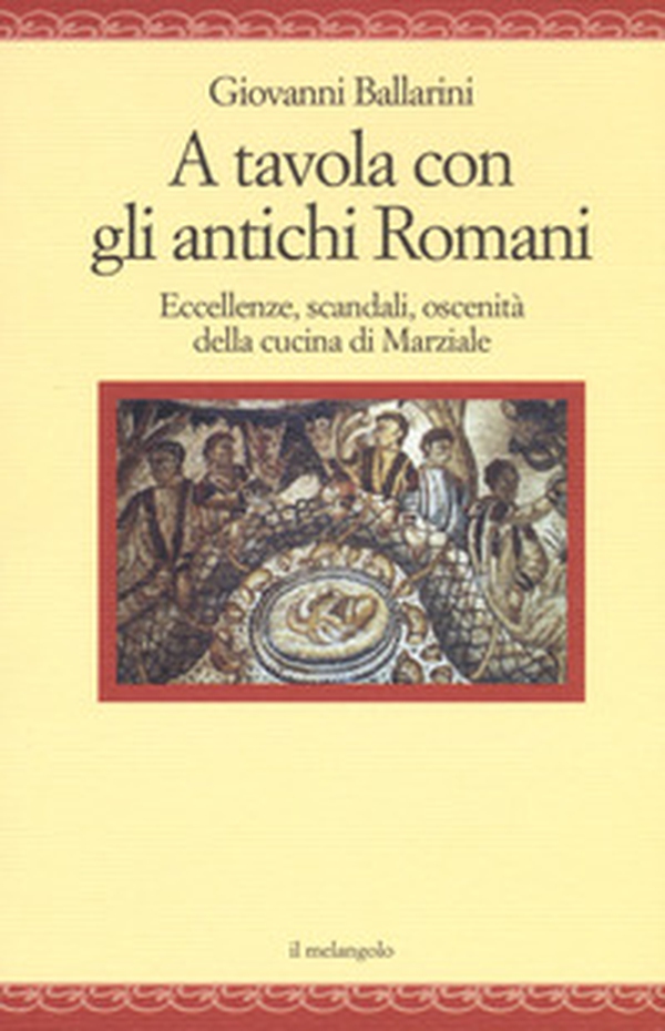 A tavola con gli antichi romani. Eccellenze, scandali, oscenità della cucina di Marziale - Librerie.coop A tavola con gli antichi romani. Eccellenze, scandali, oscenità della cucina di Marziale - Librerie.coop