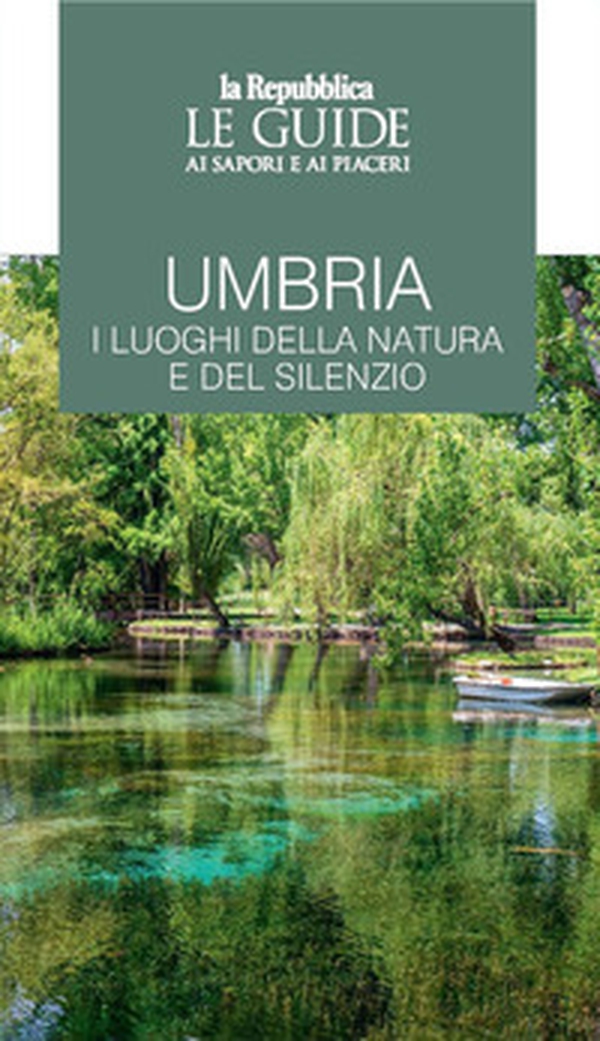 Umbria. I luoghi della natura e del silenzio. Le guide ai sapori e ai piaceri - Librerie.coop Umbria. I luoghi della natura e del silenzio. Le guide ai sapori e ai piaceri - Librerie.coop