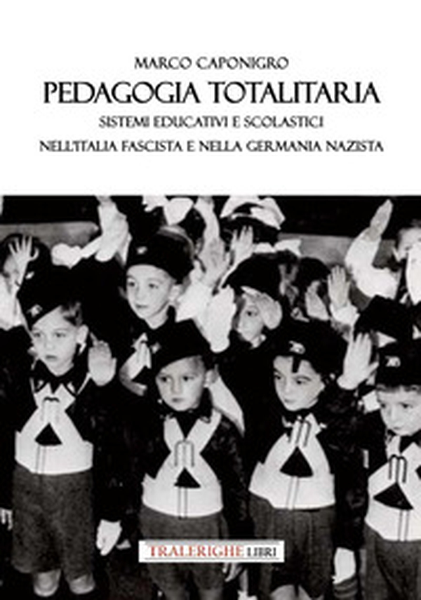 Pedagogia totalitaria. Sistemi educativi e scolastici nell'Italia fascista e nella Germania nazista - Librerie.coop Pedagogia totalitaria. Sistemi educativi e scolastici nell'Italia fascista e nella Germania nazista - Librerie.coop