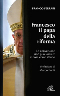 Francesco il papa della riforma. La conversione non può lasciare le cose come stanno - Librerie.coop