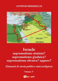 Israele. Suprematismo sionista? Suprematismo giudaico? Suprematismo ebraico? oppure? Elementi di storia politico etnicoreligiosa - Vol. 2 - Librerie.coop