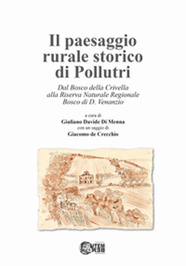 Il paesaggio rurale storico di Pollutri. Dal Bosco della Crivella alla Riserva Naturale Regionale Bosco di D. Venanzio - Librerie.coop Il paesaggio rurale storico di Pollutri. Dal Bosco della Crivella alla Riserva Naturale Regionale Bosco di D. Venanzio - Librerie.coop