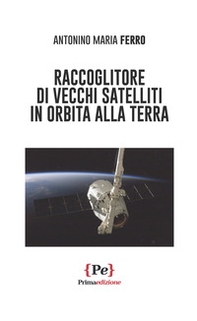 Raccoglitore di vecchi satelliti in orbita alla Terra - Librerie.coop