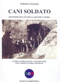 Cani soldato eroi dimenticati della Grande Guerra. Storia e immagini del cane militare nella prima guerra mondiale - Librerie.coop