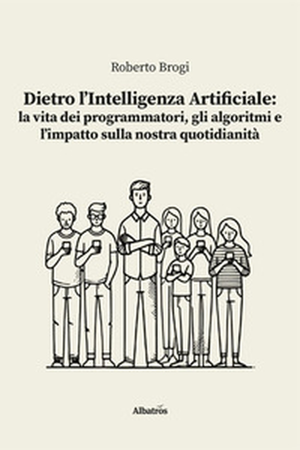 Dietro l'intelligenza artificiale: la vita dei programmatori, gli algoritmi e l'impatto sulla nostra quotidianità - Librerie.coop Dietro l'intelligenza artificiale: la vita dei programmatori, gli algoritmi e l'impatto sulla nostra quotidianità - Librerie.coop