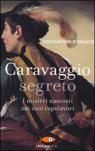 Caravaggio segreto. I misteri nascosti nei suoi capolavori - Librerie.coop