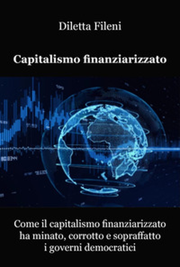 Come il capitalismo finanziarizzato ha minato, corrotto e sopraffatto i governi democratici - Librerie.coop Come il capitalismo finanziarizzato ha minato, corrotto e sopraffatto i governi democratici - Librerie.coop
