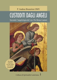 Custoditi dagli angeli. Secondo l'angelologia del ven. Pio Bruno Lanteri - Librerie.coop