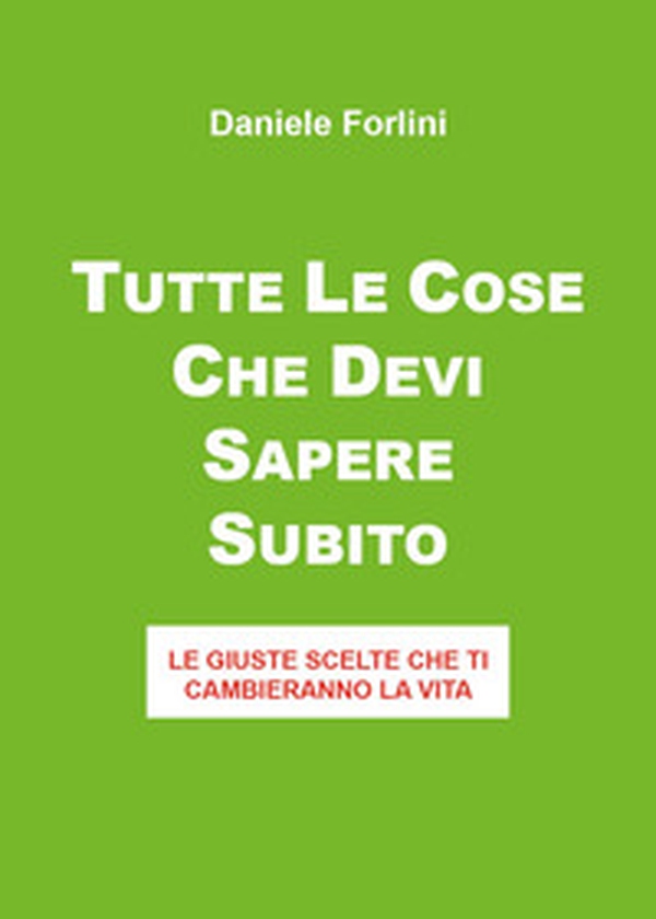Tutte le cose che devi sapere subito. Le giuste scelte che ti cambieranno la vita - Librerie.coop Tutte le cose che devi sapere subito. Le giuste scelte che ti cambieranno la vita - Librerie.coop