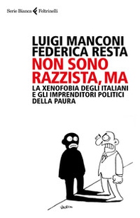 Non sono razzista, ma. La xenofobia degli italiani e gli imprenditori politici della paura - Librerie.coop