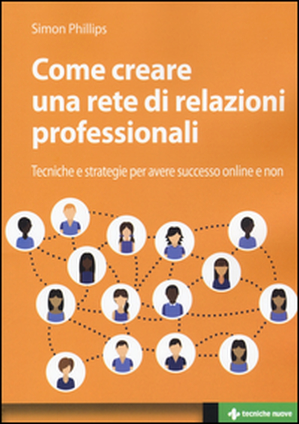 Come creare una rete di relazioni professionali. Tecniche e strategie per avere successo online e non - Librerie.coop Come creare una rete di relazioni professionali. Tecniche e strategie per avere successo online e non - Librerie.coop