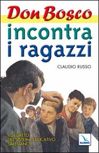 Don Bosco incontra i ragazzi. Il segreto del sistema educativo salesiano - Vol. 1 - Librerie.coop