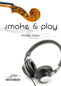 Smoke & play. Le passioni guidano la nostra vita - Librerie.coop