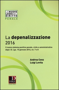 La depenalizzazione 2016. Il nuovo sistema punitivo penale, civile e amministrativo dopo i D. Lgs. 15 gennaio 2016, nn. 7 e 8 - Librerie.coop La depenalizzazione 2016. Il nuovo sistema punitivo penale, civile e amministrativo dopo i D. Lgs. 15 gennaio 2016, nn. 7 e 8 - Librerie.coop
