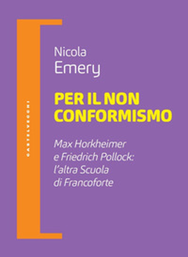 Per il non conformismo. Max Horkheimer e Friedrich Pollock: l'altra Scuola di Francoforte - Librerie.coop Per il non conformismo. Max Horkheimer e Friedrich Pollock: l'altra Scuola di Francoforte - Librerie.coop
