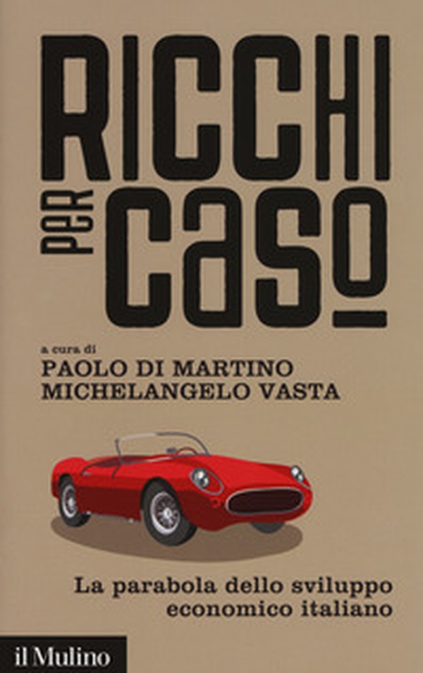 Ricchi per caso. La parabola dello sviluppo economico italiano - Librerie.coop Ricchi per caso. La parabola dello sviluppo economico italiano - Librerie.coop