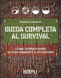 Guida completa al survival. Come sopravvivere in ogni ambiente e situazione - Librerie.coop