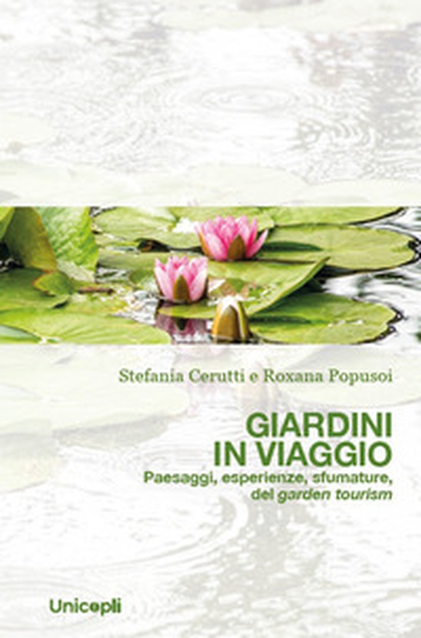 Giardini in viaggio. Paesaggi, esperienze, sfumature, del garden tourism - Librerie.coop