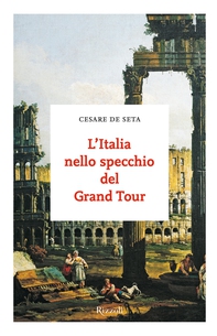 L'Italia nello specchio del Grand Tour - Librerie.coop L'Italia nello specchio del Grand Tour - Librerie.coop