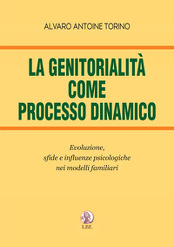 La genitorialità come processo dinamico. Evoluzione, sfide e influenze psicologiche nei modelli familiari - Librerie.coop