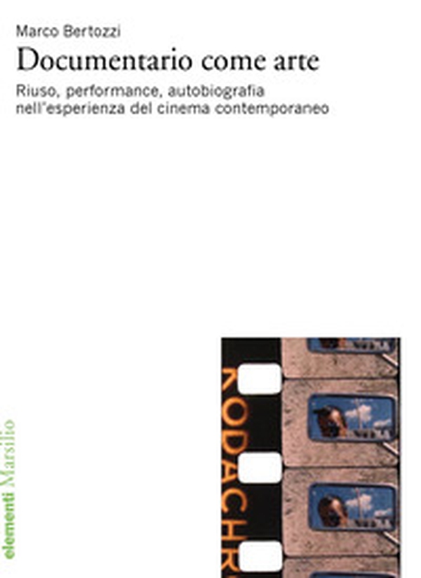 Documentario come arte. Riuso, performance, autobiografia nell'esperienza del cinema contemporaneo - Librerie.coop Documentario come arte. Riuso, performance, autobiografia nell'esperienza del cinema contemporaneo - Librerie.coop