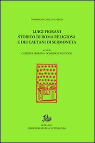 Luigi Fiorani storico di Roma religiosa e dei Caetani di Sermoneta - Librerie.coop