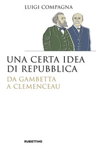 Una certa idea di Repubblica. Da Gambetta a Clemenceau - Librerie.coop