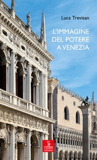 L'immagine del potere a Venezia. Architettura e politica nell'età del Rinascimento - Librerie.coop