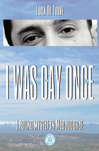 I was gay once. In Medjugorje I found myself - Librerie.coop I was gay once. In Medjugorje I found myself - Librerie.coop