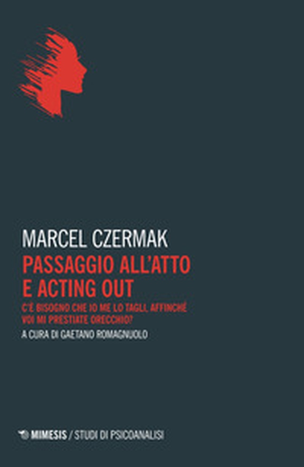 Passaggio all'atto e acting out. C'è bisogno che io me lo tagli, affinché voi mi prestiate orecchio? - Librerie.coop