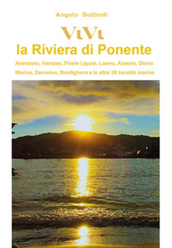 Vivi la Riviera di Ponente. Arenzano, Varazze, Finale, Loano, Alassio, Diano Marina, Sanremo, Bordighera, e le altre 26 località - Librerie.coop