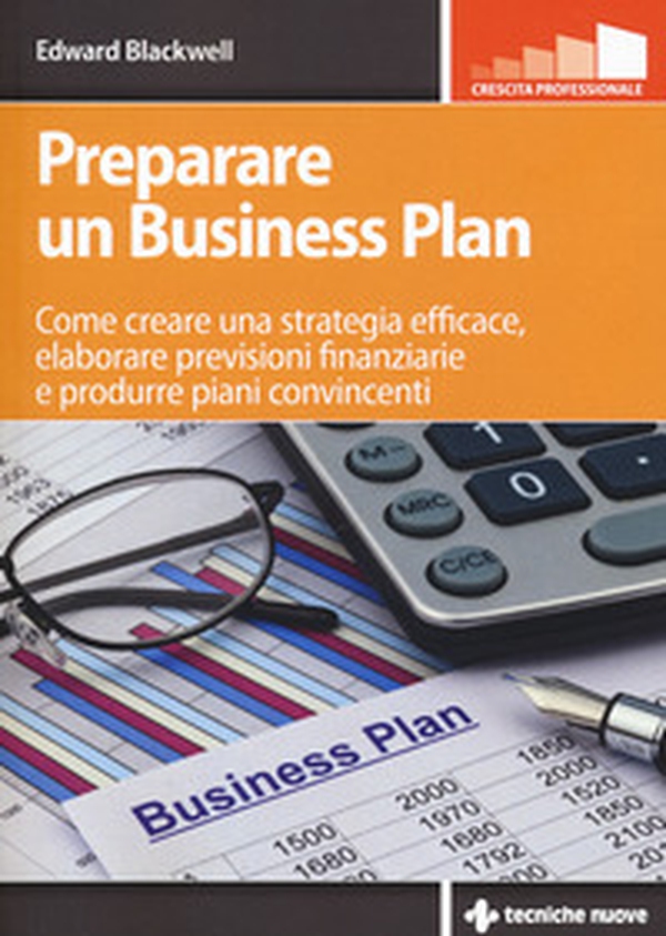 Preparare un business plan. Come creare una strategia efficace, elaborare previsioni finanziarie e produrre piani convincenti - Librerie.coop Preparare un business plan. Come creare una strategia efficace, elaborare previsioni finanziarie e produrre piani convincenti - Librerie.coop