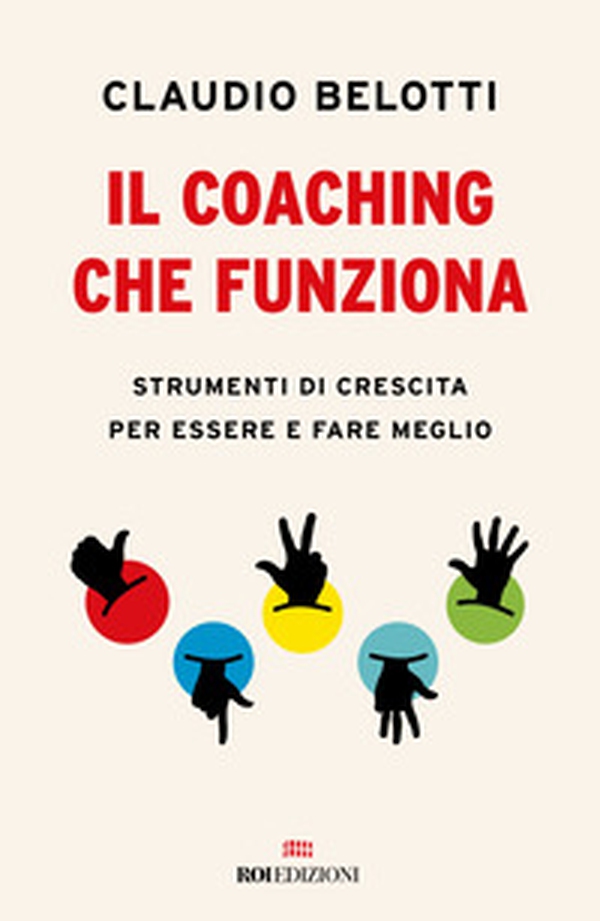 Il coaching che funziona. Strumenti di crescita per essere e fare meglio - Librerie.coop Il coaching che funziona. Strumenti di crescita per essere e fare meglio - Librerie.coop