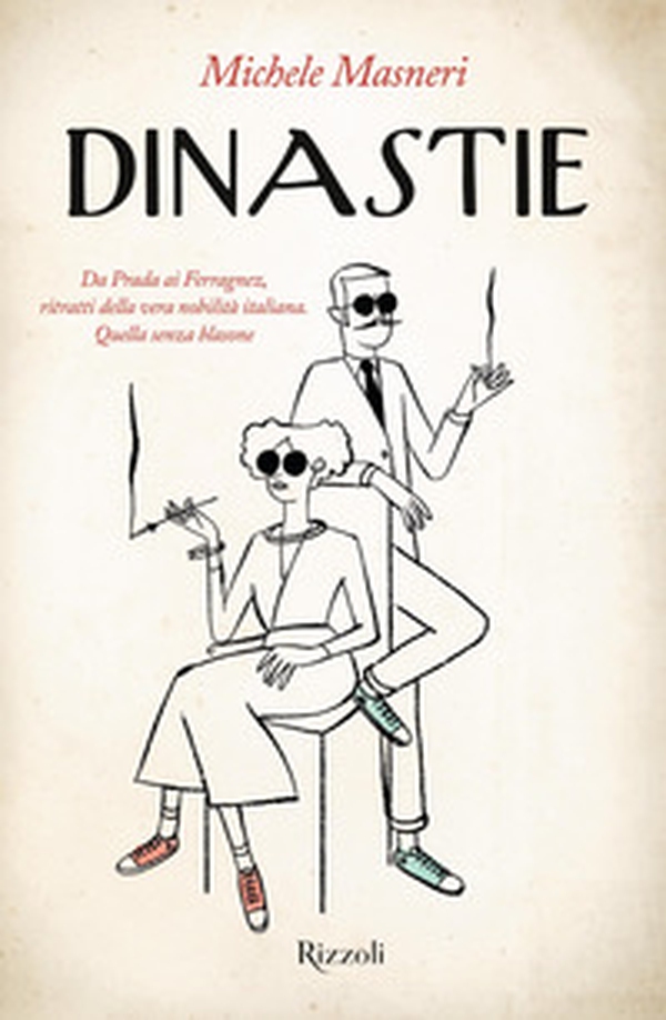Dinastie. Da Prada ai Ferragnez, ritratti della vera nobilità italiana. Quella senza blasone - Librerie.coop Dinastie. Da Prada ai Ferragnez, ritratti della vera nobilità italiana. Quella senza blasone - Librerie.coop