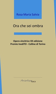 Ora che sei ombra - Librerie.coop Ora che sei ombra - Librerie.coop