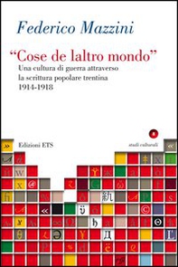 «Cose de laltro mondo». Una cultura di guerra attraverso la scrittura popolare trentina 1914-1918 - Librerie.coop