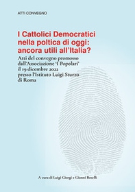 I cattolici democratici nella politica di oggi: ancora utili all'Italia? Atti del convegno - Librerie.coop