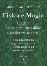 Fisica e magia. Credere per vedere e realizzare se stessi. Fisica quantica. Legge del magnetismo. Potere creativo ed esperimenti magici - Librerie.coop