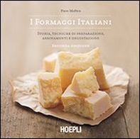 I formaggi italiani. Storie, tecniche di preparazione, abbinamento e degustazione - Librerie.coop I formaggi italiani. Storie, tecniche di preparazione, abbinamento e degustazione - Librerie.coop