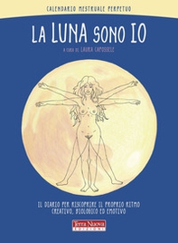 La luna sono io. Calendario mestruale perpetuo. Il diario per riscoprire il proprio ritmo creativo, biologico ed emotivo - Librerie.coop