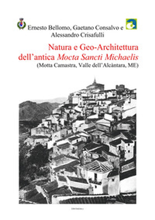 Natura e geo-architettura dell'antica Mocta Sancti Michaelis (Motta Camastra, Valle dell'Alcàntara, ME) - Librerie.coop Natura e geo-architettura dell'antica Mocta Sancti Michaelis (Motta Camastra, Valle dell'Alcàntara, ME) - Librerie.coop