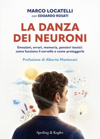 La danza dei neuroni. Emozioni, errori, memoria, pensieri tossici: come funziona il cervello e come proteggerlo - Librerie.coop