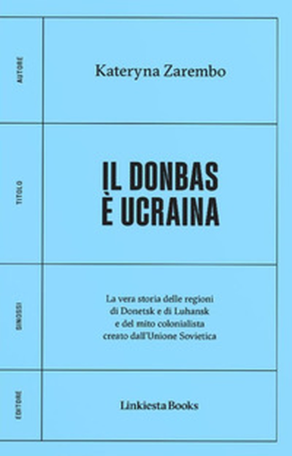 Il Donbas è Ucraina. La vera storia delle regioni di Donetsk e Luhansk e del mito colonialista creato dall'Unione Sovietica - Librerie.coop Il Donbas è Ucraina. La vera storia delle regioni di Donetsk e Luhansk e del mito colonialista creato dall'Unione Sovietica - Librerie.coop