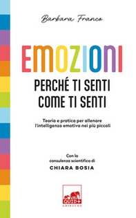 Emozioni. Perché ti senti come ti senti. Teoria e pratica per allenare l'intelligenza emotiva nei più piccoli - Librerie.coop