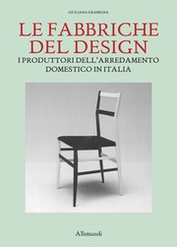 Le fabbriche del design. I produttori dell'arredamento domestico in Italia 1950-2000 - Librerie.coop