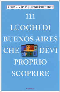 111 luoghi di Buenos Aires che devi proprio scoprire - Librerie.coop 111 luoghi di Buenos Aires che devi proprio scoprire - Librerie.coop
